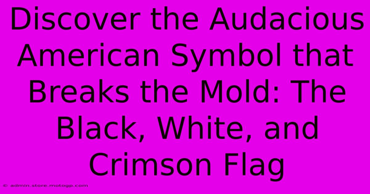 Discover The Audacious American Symbol That Breaks The Mold: The Black, White, And Crimson Flag