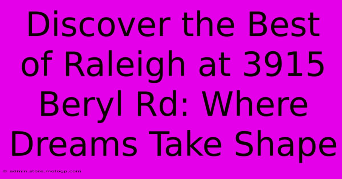 Discover The Best Of Raleigh At 3915 Beryl Rd: Where Dreams Take Shape