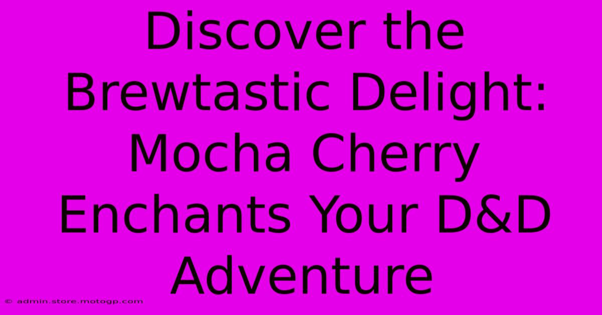 Discover The Brewtastic Delight: Mocha Cherry Enchants Your D&D Adventure