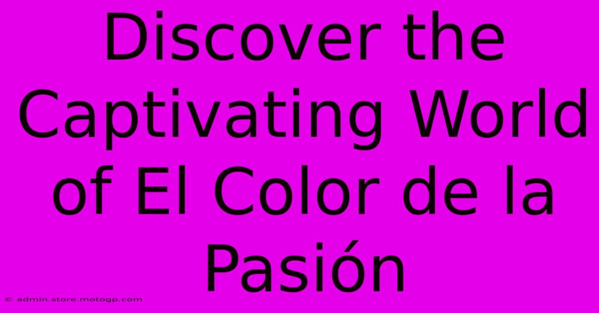 Discover The Captivating World Of El Color De La Pasión