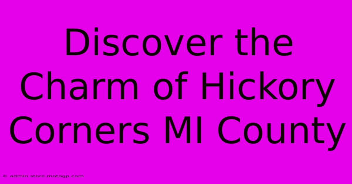 Discover The Charm Of Hickory Corners MI County