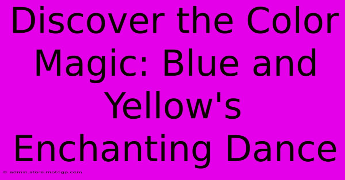 Discover The Color Magic: Blue And Yellow's Enchanting Dance