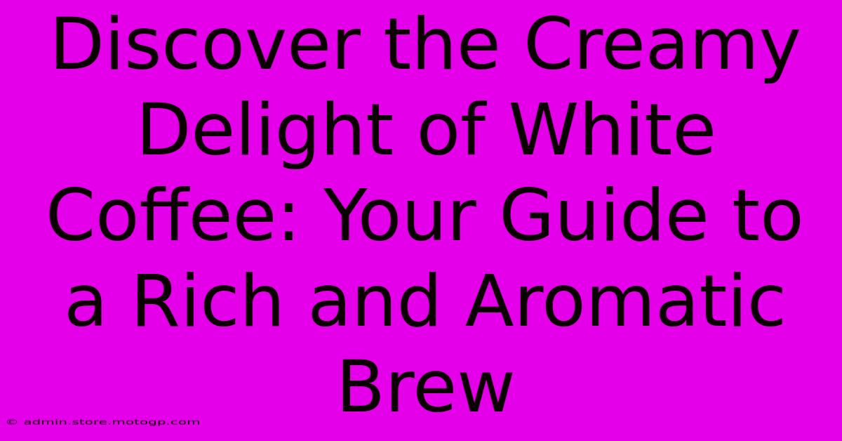 Discover The Creamy Delight Of White Coffee: Your Guide To A Rich And Aromatic Brew