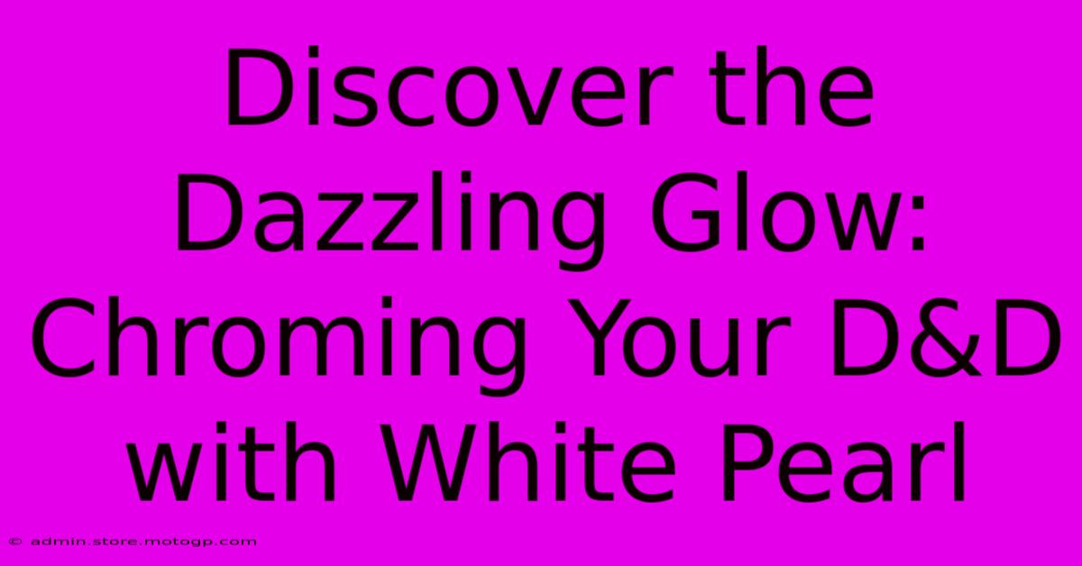 Discover The Dazzling Glow: Chroming Your D&D With White Pearl