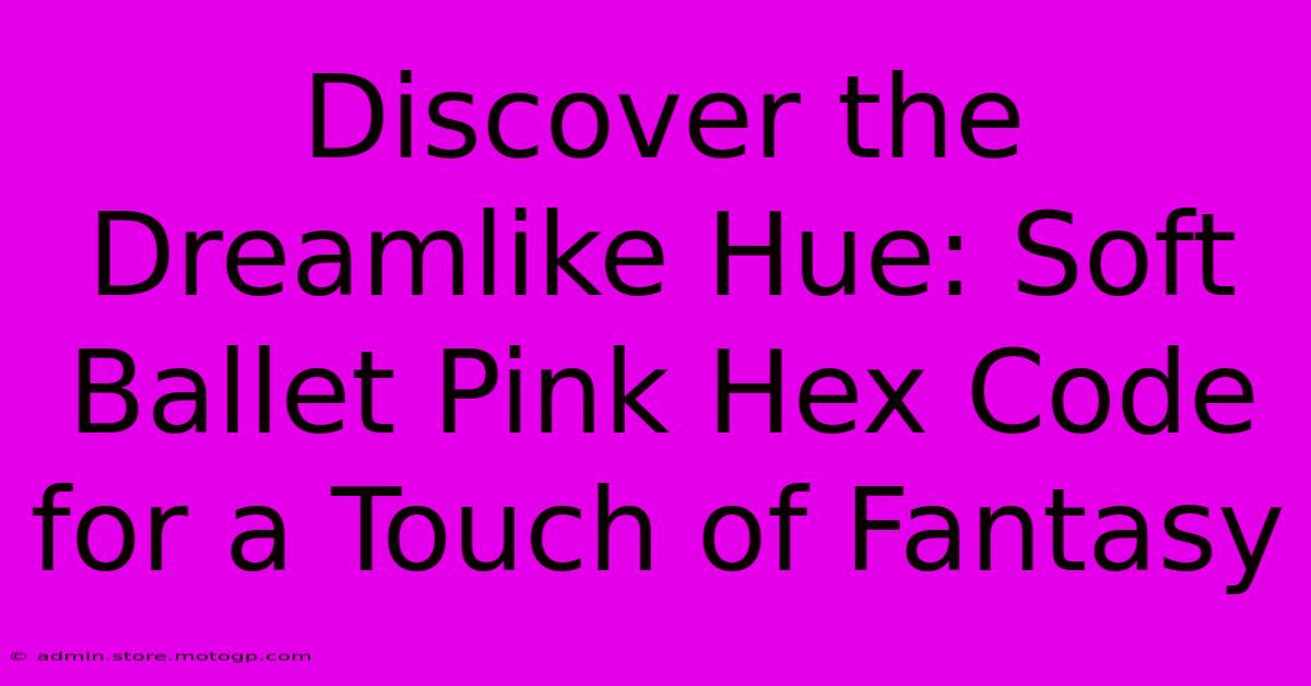 Discover The Dreamlike Hue: Soft Ballet Pink Hex Code For A Touch Of Fantasy