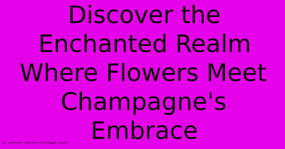 Discover The Enchanted Realm Where Flowers Meet Champagne's Embrace