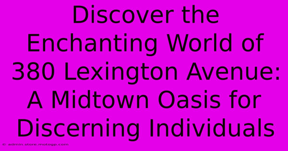 Discover The Enchanting World Of 380 Lexington Avenue: A Midtown Oasis For Discerning Individuals