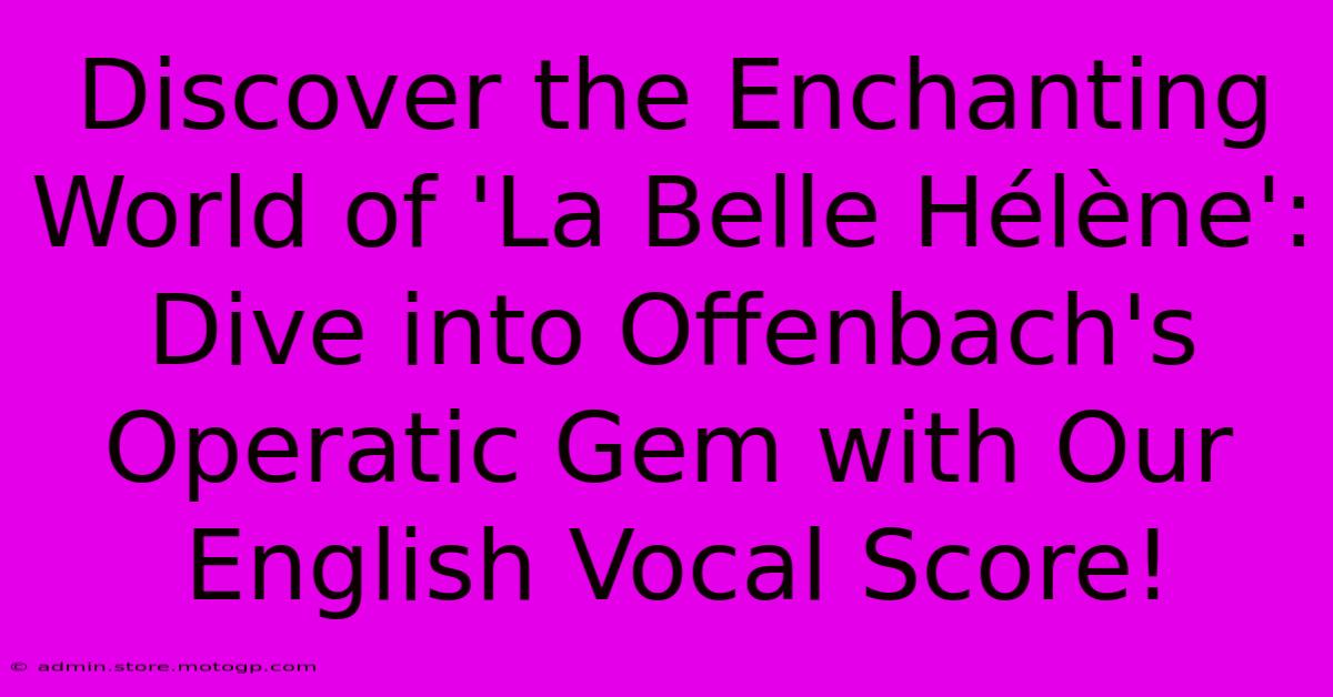 Discover The Enchanting World Of 'La Belle Hélène': Dive Into Offenbach's Operatic Gem With Our English Vocal Score!