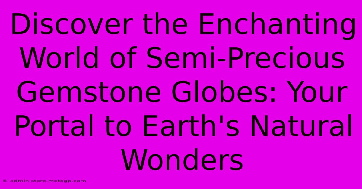 Discover The Enchanting World Of Semi-Precious Gemstone Globes: Your Portal To Earth's Natural Wonders