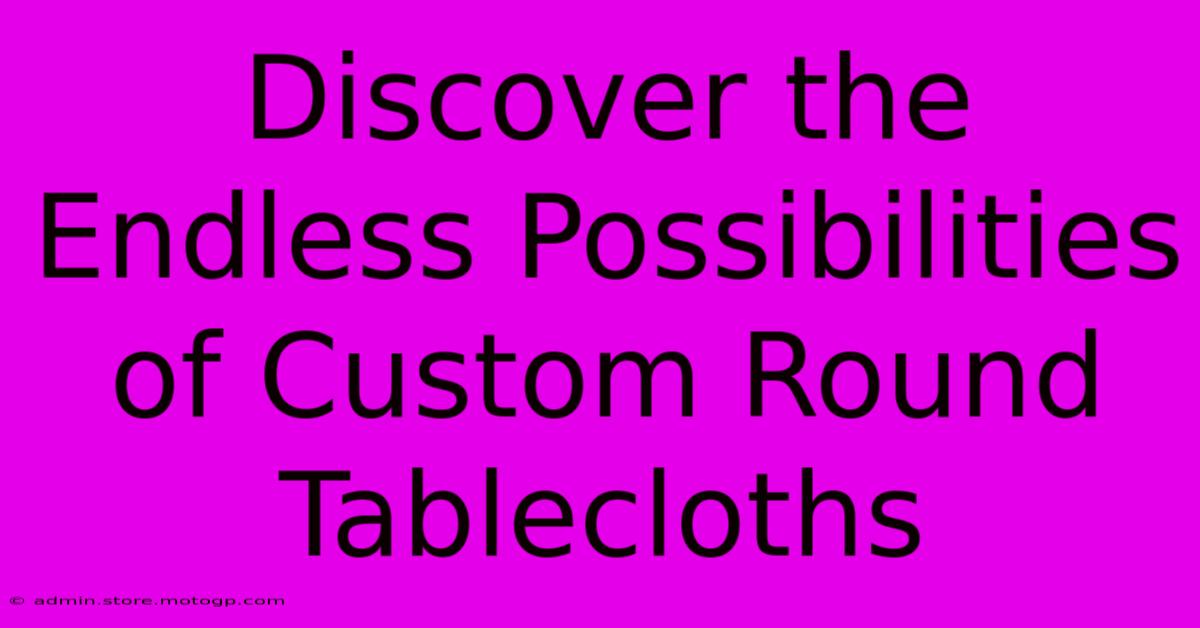 Discover The Endless Possibilities Of Custom Round Tablecloths