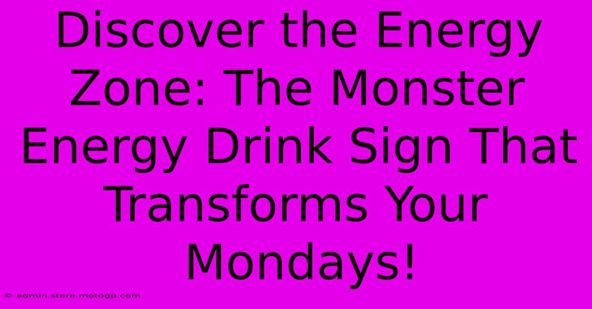 Discover The Energy Zone: The Monster Energy Drink Sign That Transforms Your Mondays!