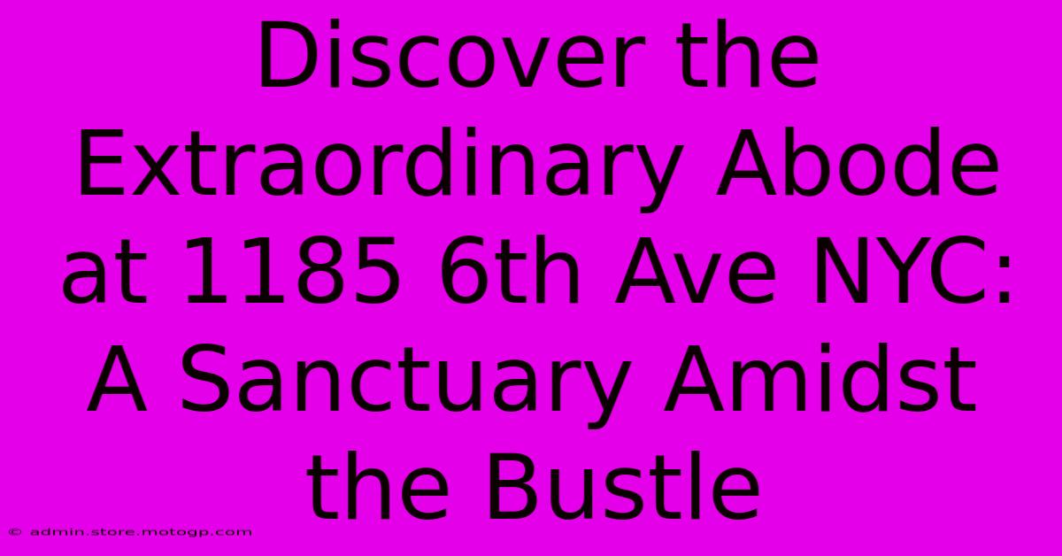 Discover The Extraordinary Abode At 1185 6th Ave NYC: A Sanctuary Amidst The Bustle