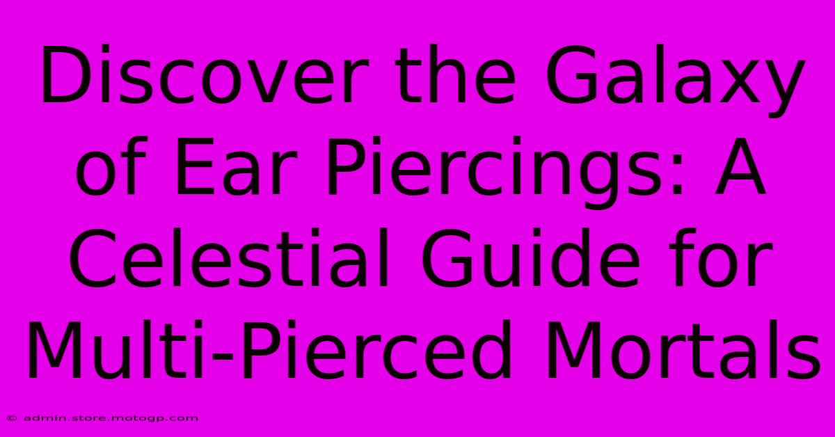 Discover The Galaxy Of Ear Piercings: A Celestial Guide For Multi-Pierced Mortals