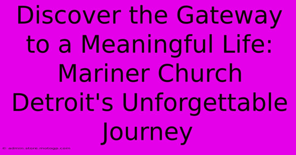 Discover The Gateway To A Meaningful Life: Mariner Church Detroit's Unforgettable Journey