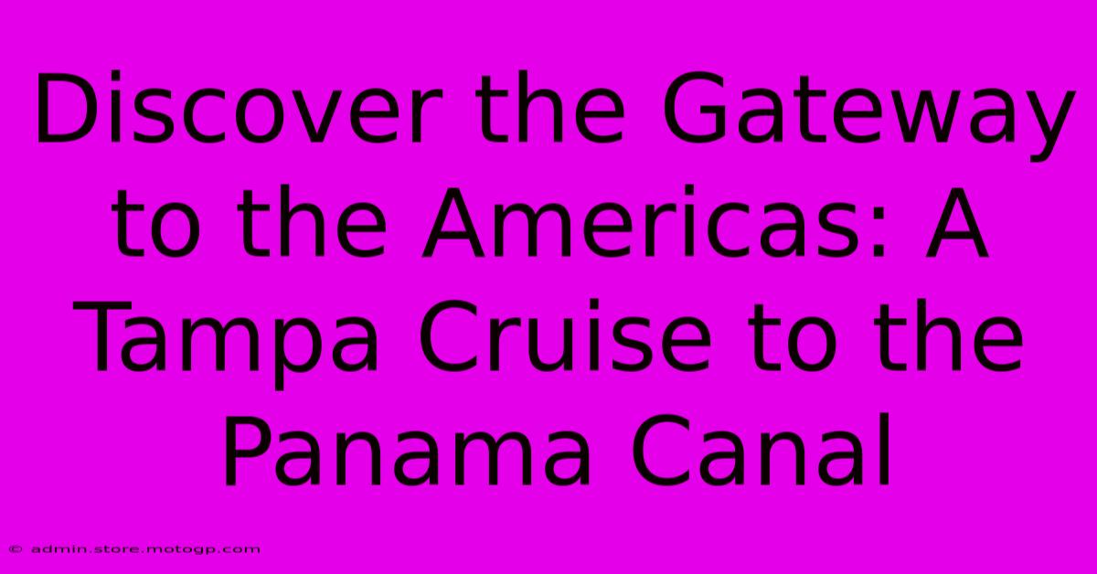 Discover The Gateway To The Americas: A Tampa Cruise To The Panama Canal