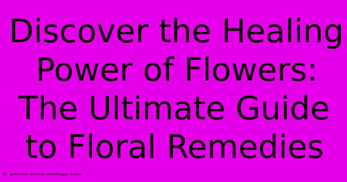 Discover The Healing Power Of Flowers: The Ultimate Guide To Floral Remedies