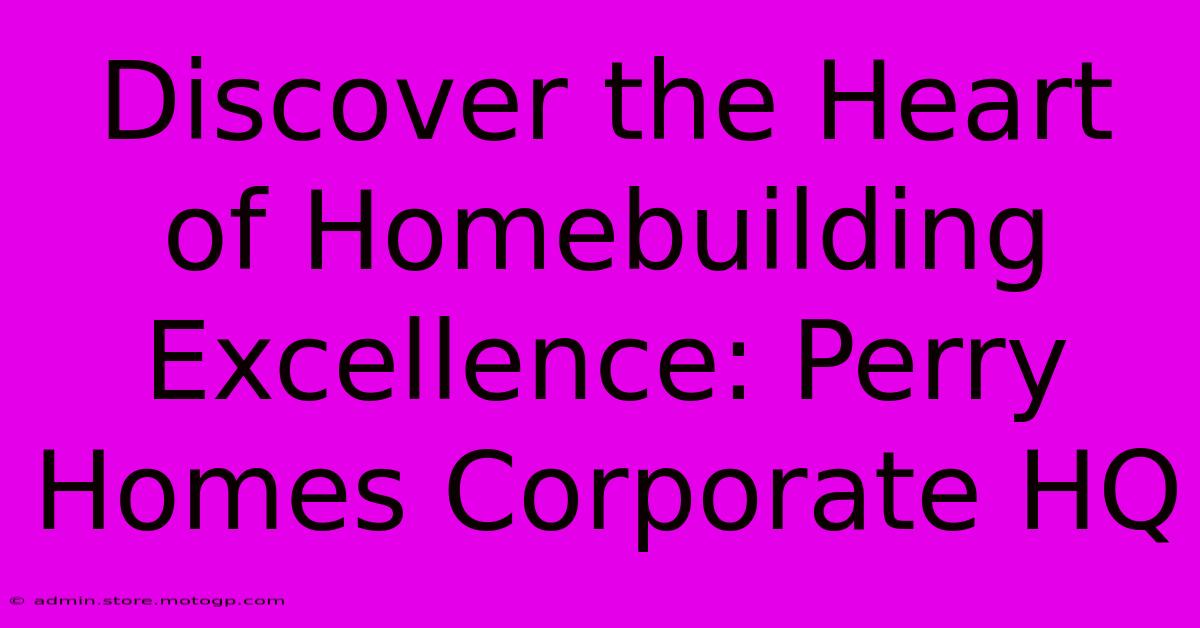 Discover The Heart Of Homebuilding Excellence: Perry Homes Corporate HQ