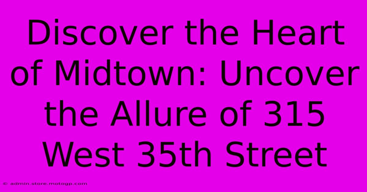 Discover The Heart Of Midtown: Uncover The Allure Of 315 West 35th Street