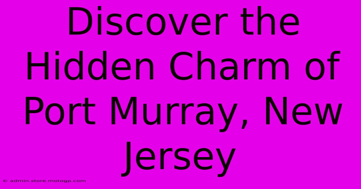 Discover The Hidden Charm Of Port Murray, New Jersey