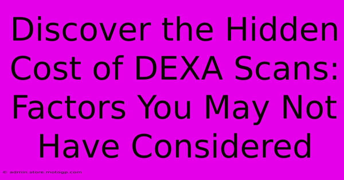 Discover The Hidden Cost Of DEXA Scans: Factors You May Not Have Considered