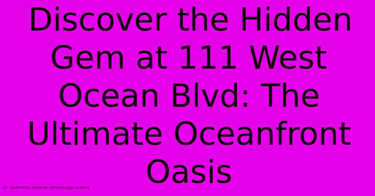 Discover The Hidden Gem At 111 West Ocean Blvd: The Ultimate Oceanfront Oasis