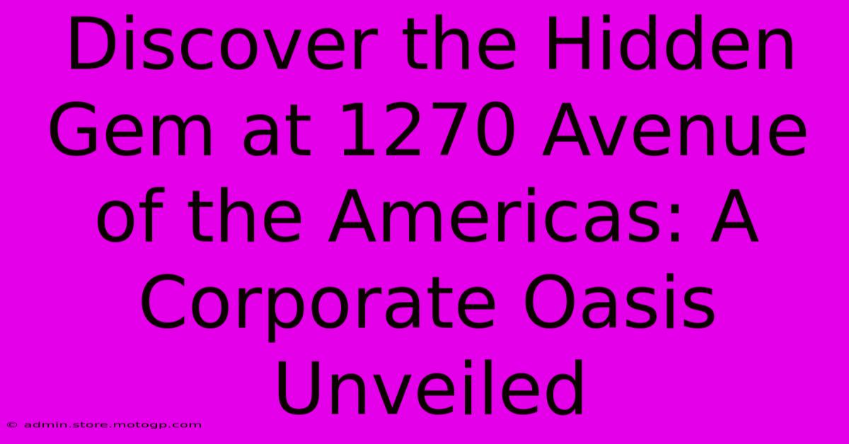 Discover The Hidden Gem At 1270 Avenue Of The Americas: A Corporate Oasis Unveiled