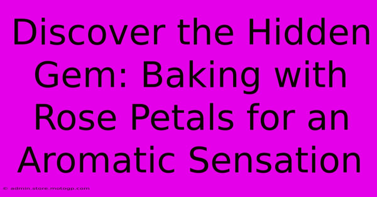 Discover The Hidden Gem: Baking With Rose Petals For An Aromatic Sensation