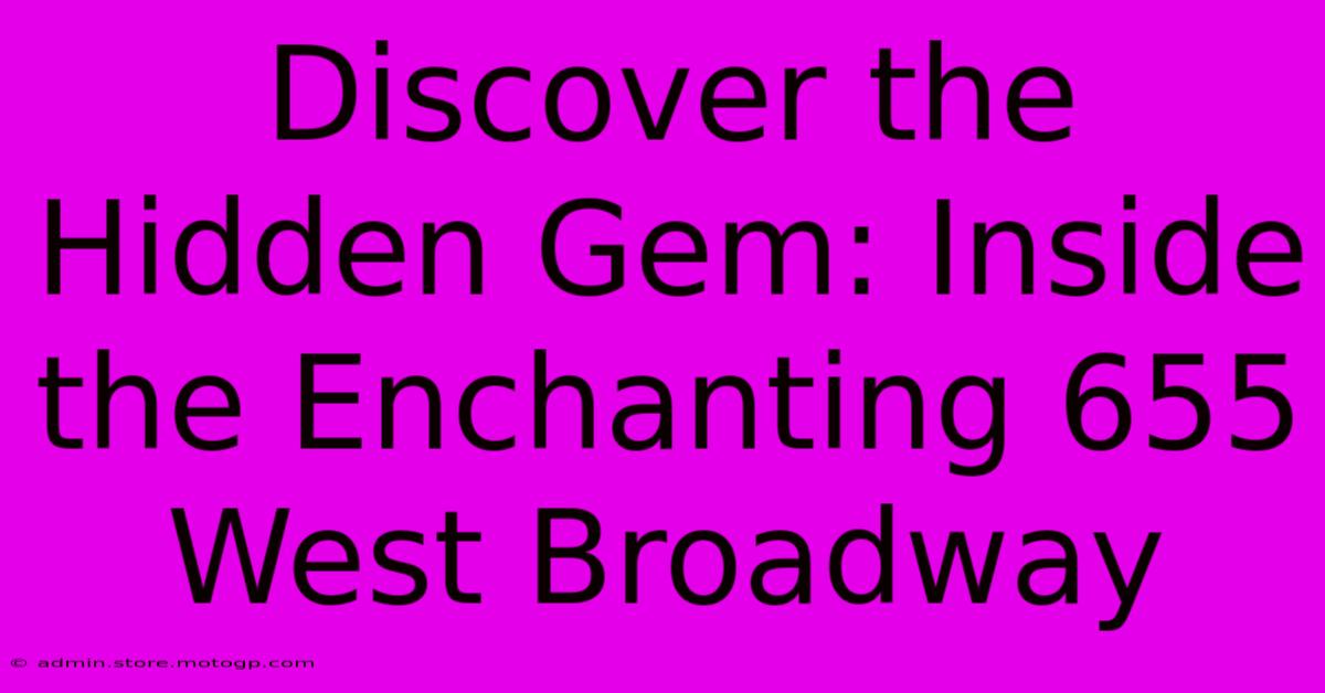 Discover The Hidden Gem: Inside The Enchanting 655 West Broadway