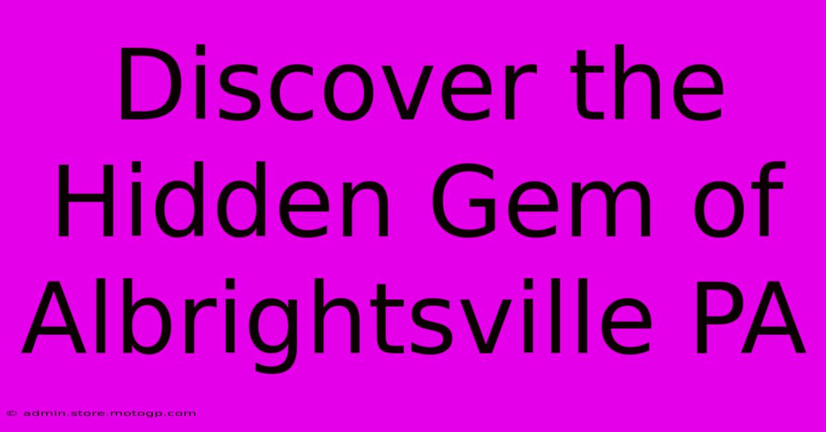 Discover The Hidden Gem Of Albrightsville PA