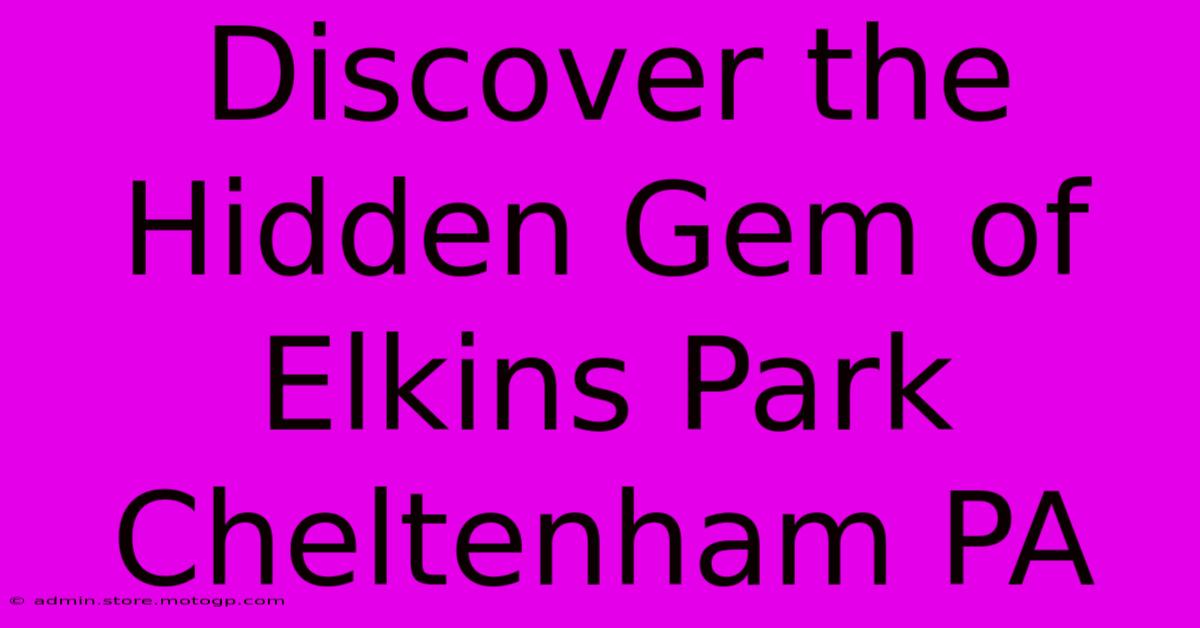 Discover The Hidden Gem Of Elkins Park Cheltenham PA