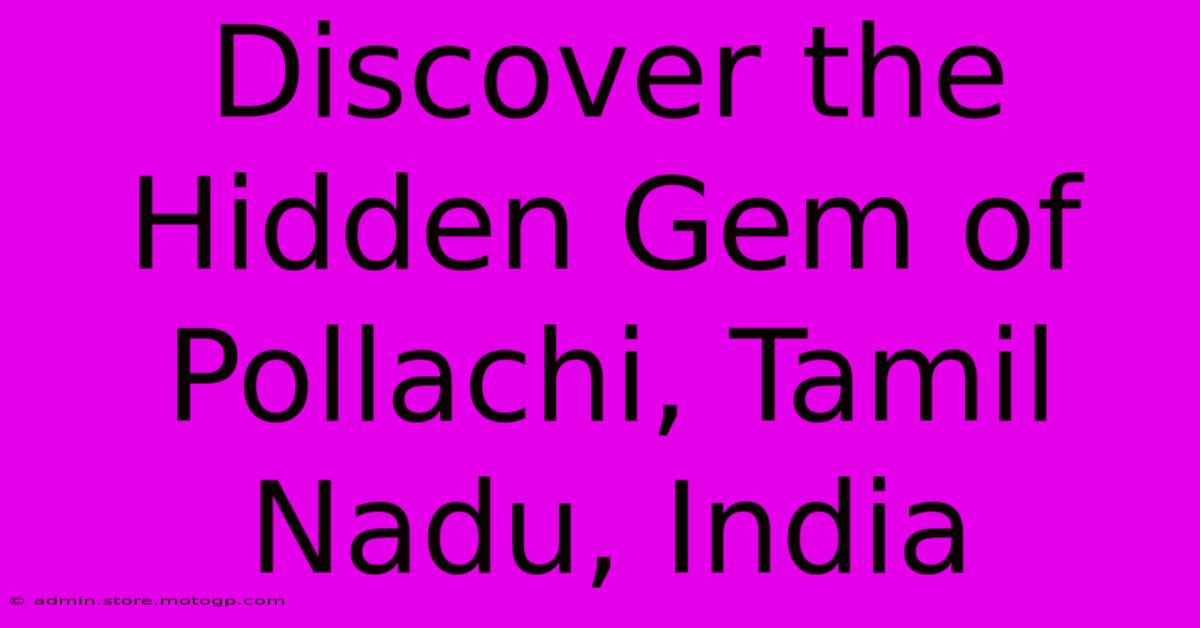 Discover The Hidden Gem Of Pollachi, Tamil Nadu, India