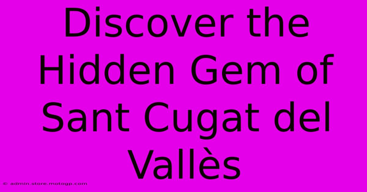 Discover The Hidden Gem Of Sant Cugat Del Vallès