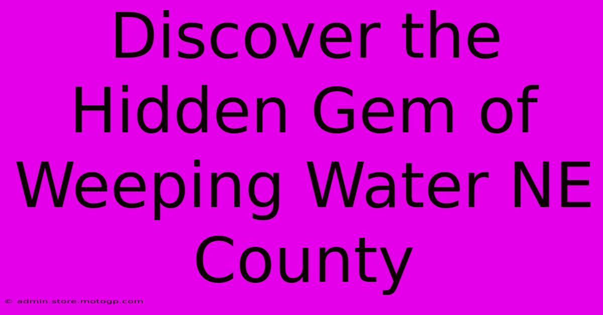 Discover The Hidden Gem Of Weeping Water NE County