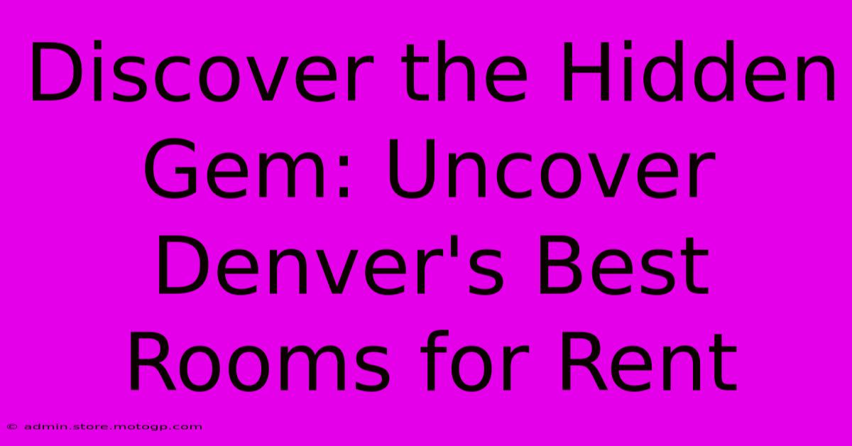 Discover The Hidden Gem: Uncover Denver's Best Rooms For Rent