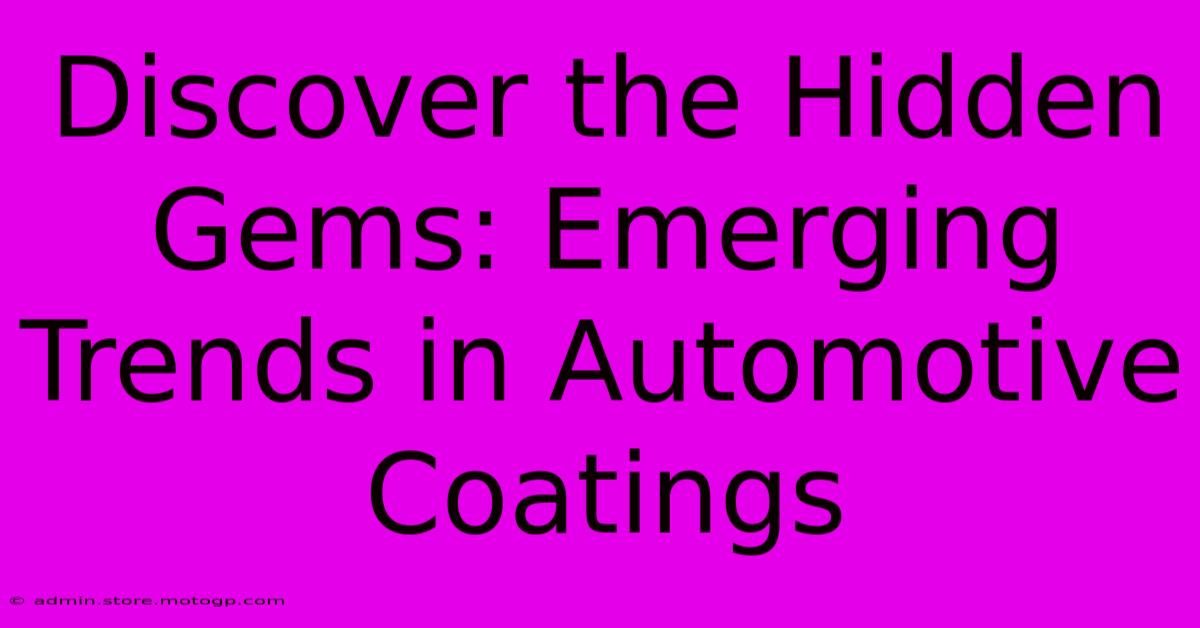 Discover The Hidden Gems: Emerging Trends In Automotive Coatings