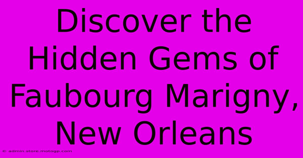 Discover The Hidden Gems Of Faubourg Marigny, New Orleans