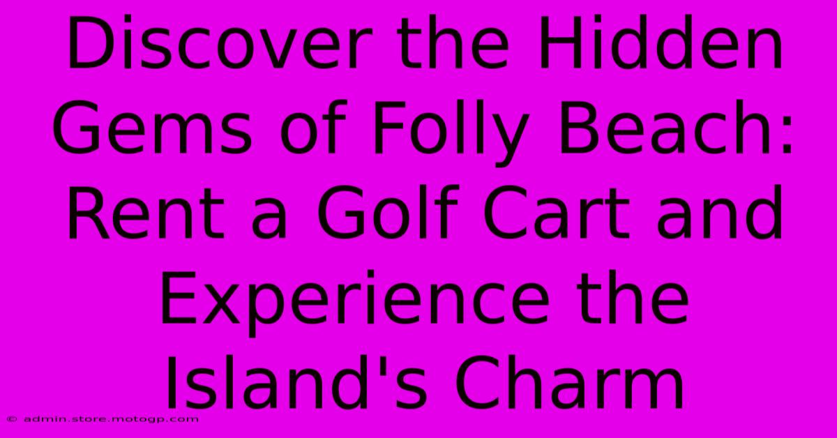 Discover The Hidden Gems Of Folly Beach: Rent A Golf Cart And Experience The Island's Charm