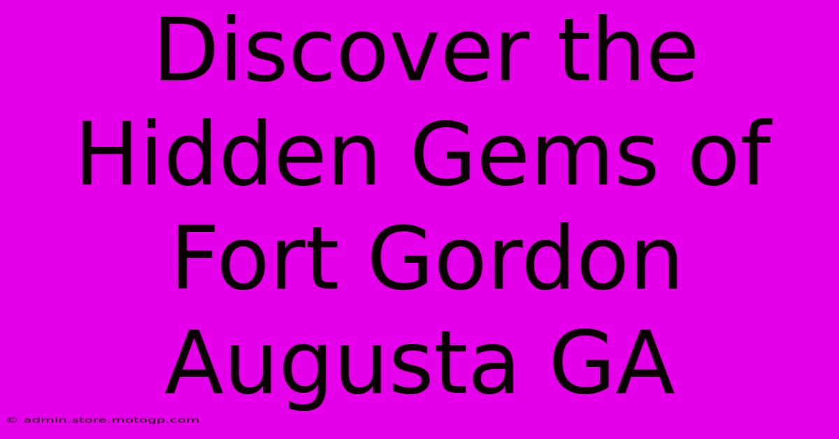 Discover The Hidden Gems Of Fort Gordon Augusta GA