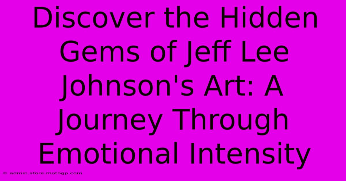 Discover The Hidden Gems Of Jeff Lee Johnson's Art: A Journey Through Emotional Intensity