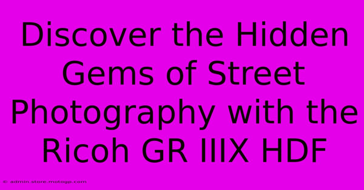 Discover The Hidden Gems Of Street Photography With The Ricoh GR IIIX HDF