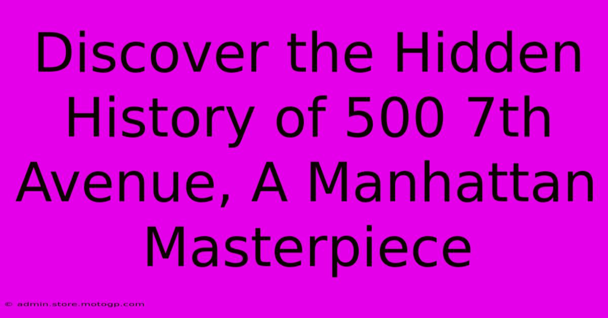 Discover The Hidden History Of 500 7th Avenue, A Manhattan Masterpiece