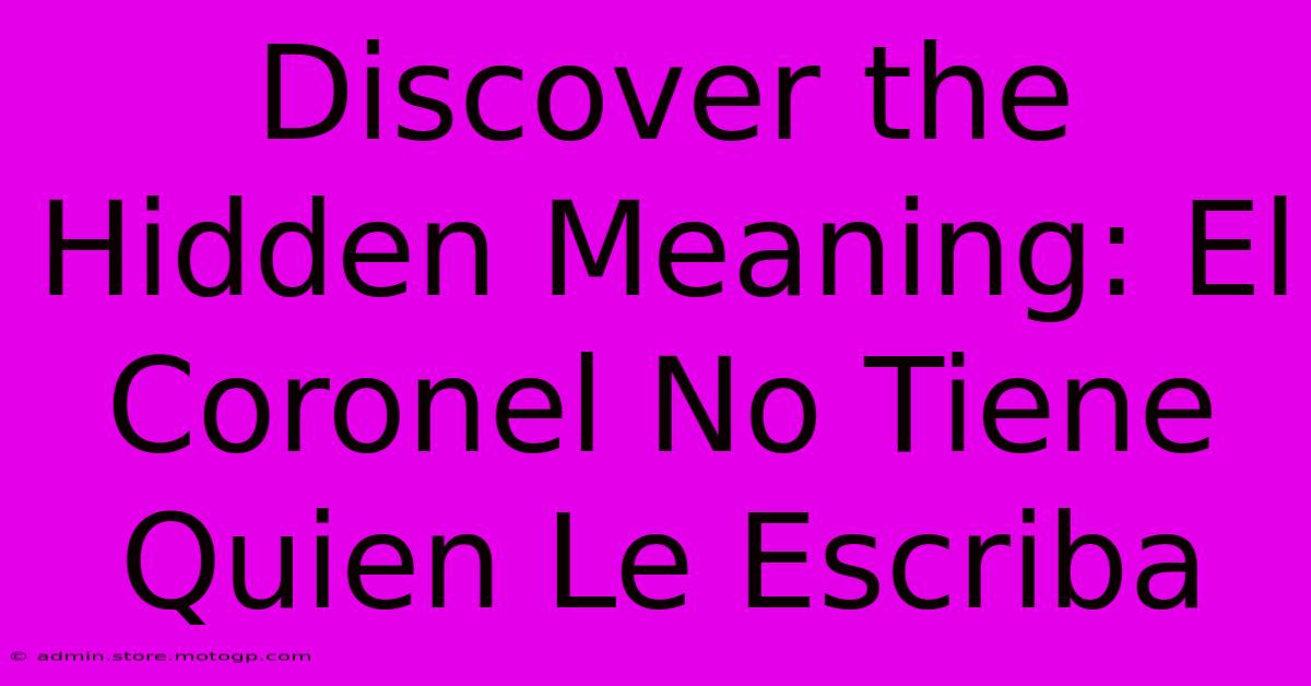 Discover The Hidden Meaning: El Coronel No Tiene Quien Le Escriba