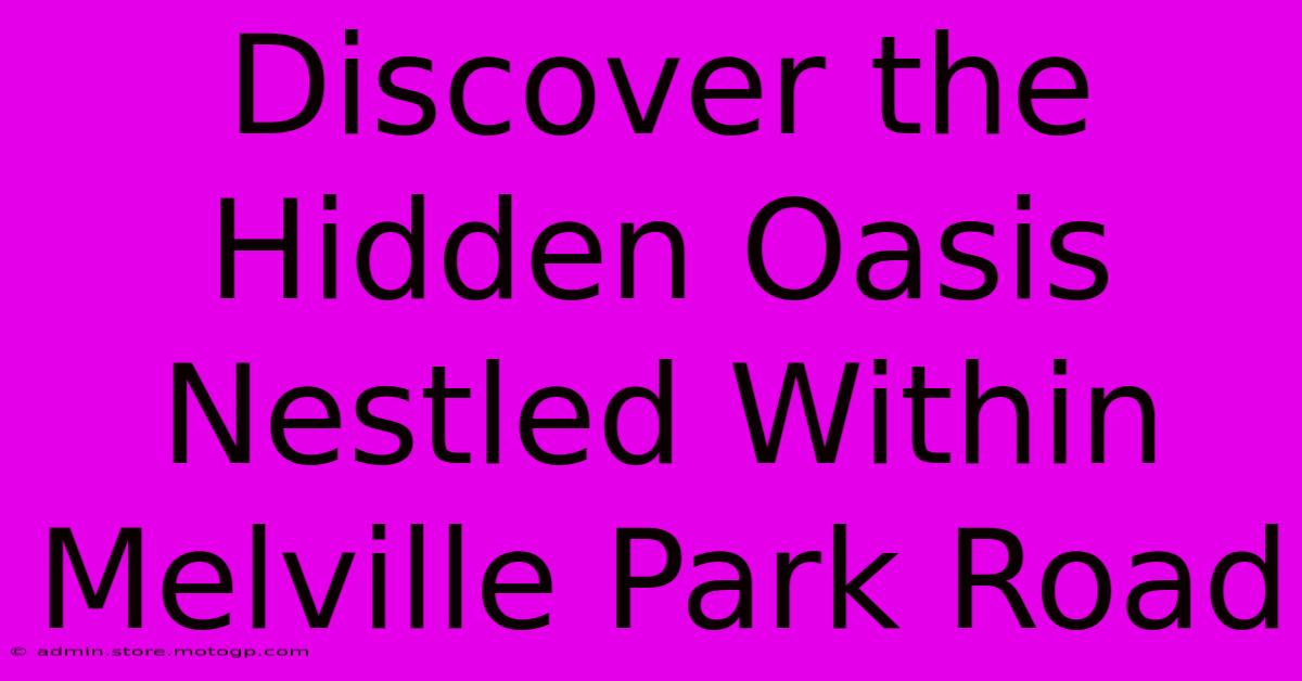 Discover The Hidden Oasis Nestled Within Melville Park Road