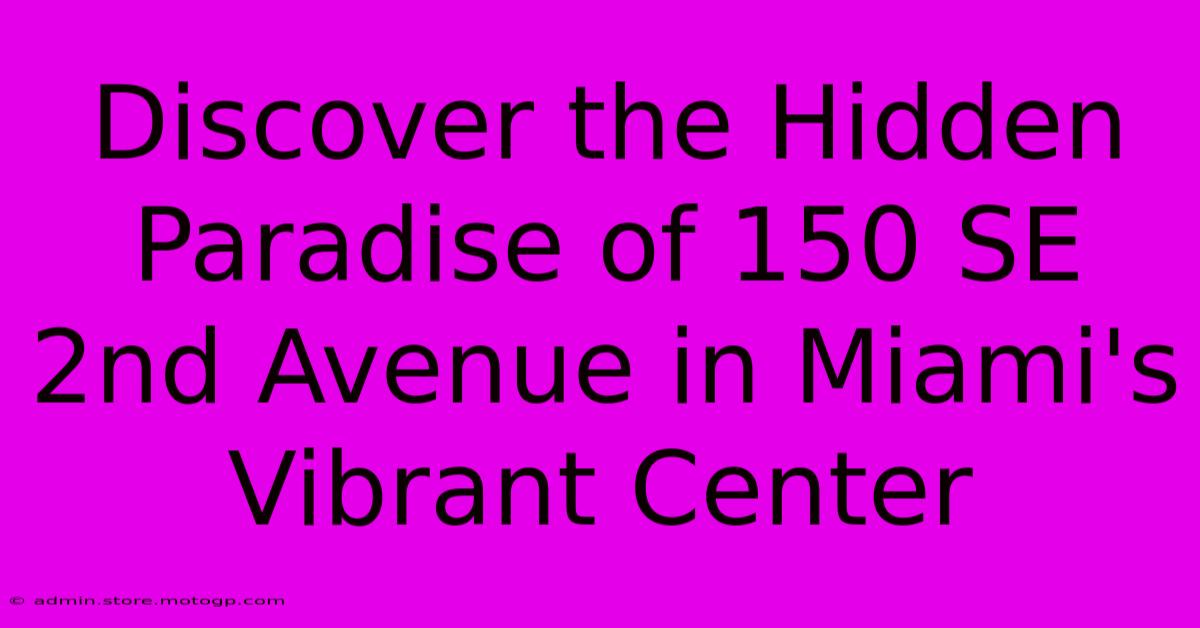 Discover The Hidden Paradise Of 150 SE 2nd Avenue In Miami's Vibrant Center