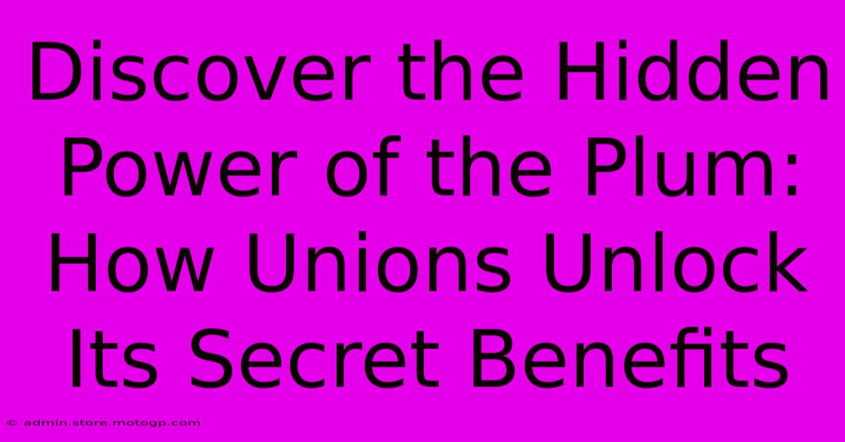 Discover The Hidden Power Of The Plum: How Unions Unlock Its Secret Benefits