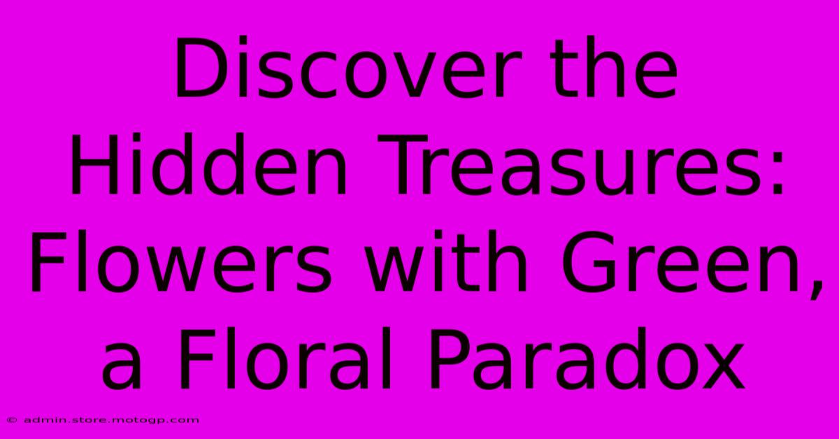 Discover The Hidden Treasures: Flowers With Green, A Floral Paradox