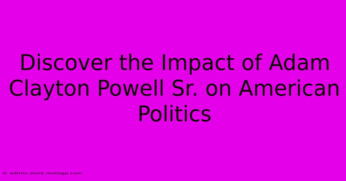 Discover The Impact Of Adam Clayton Powell Sr. On American Politics