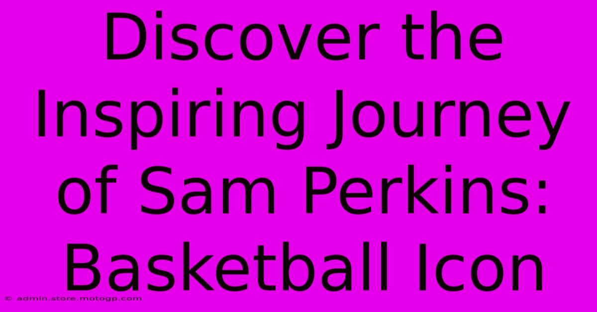 Discover The Inspiring Journey Of Sam Perkins: Basketball Icon