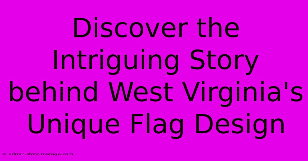 Discover The Intriguing Story Behind West Virginia's Unique Flag Design