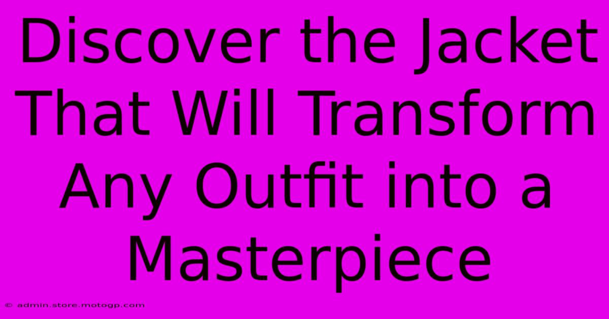 Discover The Jacket That Will Transform Any Outfit Into A Masterpiece